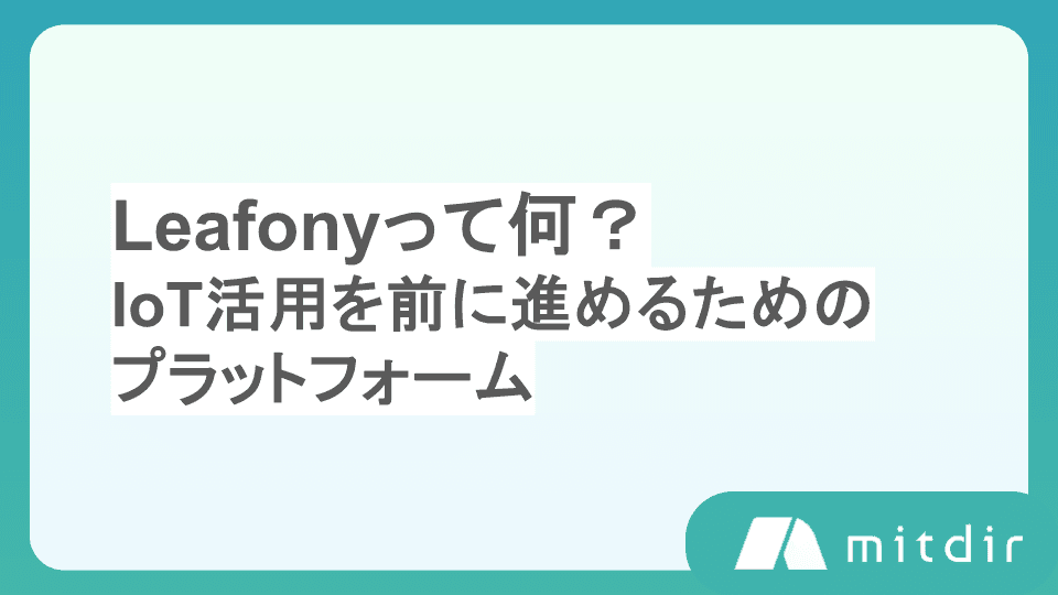 Leafonyって何?― IoT活用を前に進めるためのプラットフォーム